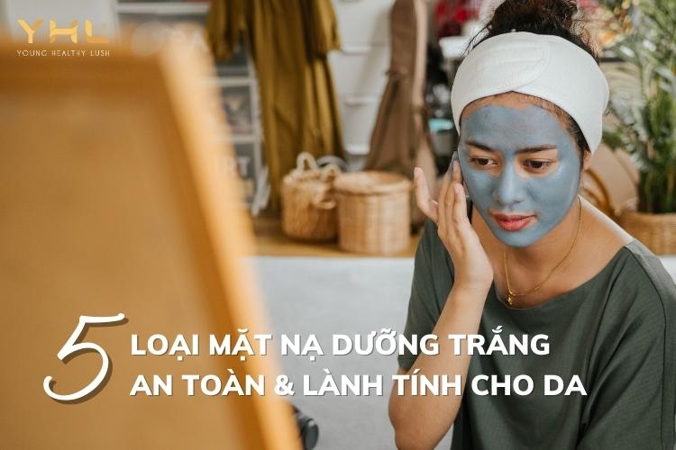 5 loại mặt nạ dưỡng trắng an toàn và lành tính cho da