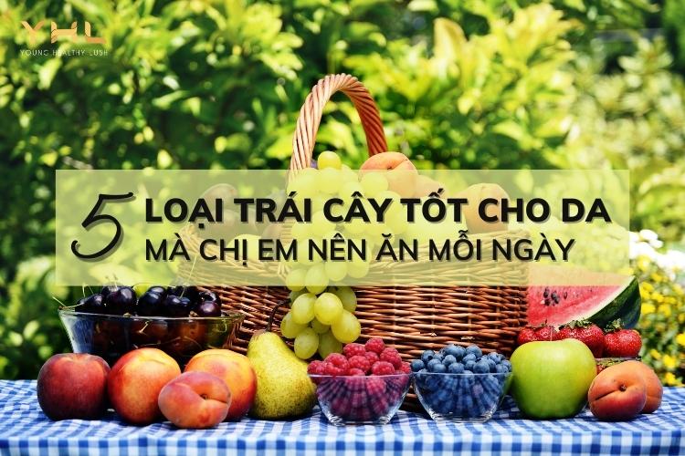 5 loại trái cây tốt cho da mà chị em nên ăn mỗi ngày