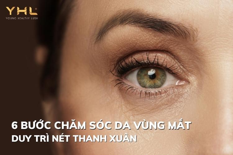 Bật mí 6 bước chăm sóc vùng da mắt hiệu quả