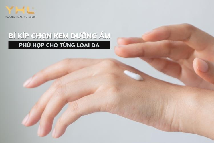 Bí kíp chọn kem dưỡng ẩm chuyên dụng cho từng loại da