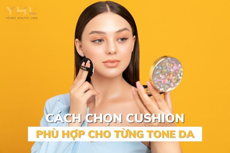 Cách chọn cushion phù hợp & đúng chuẩn cho từng tone da