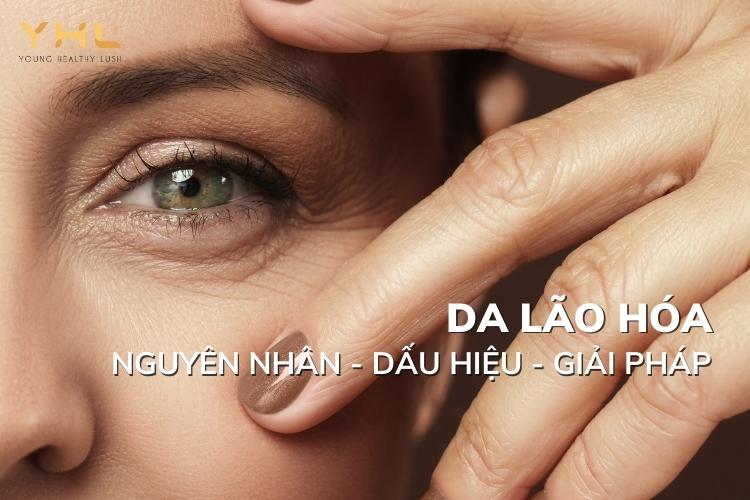 Da lão hóa: Nguyên nhân, dấu hiệu và cách cải thiện