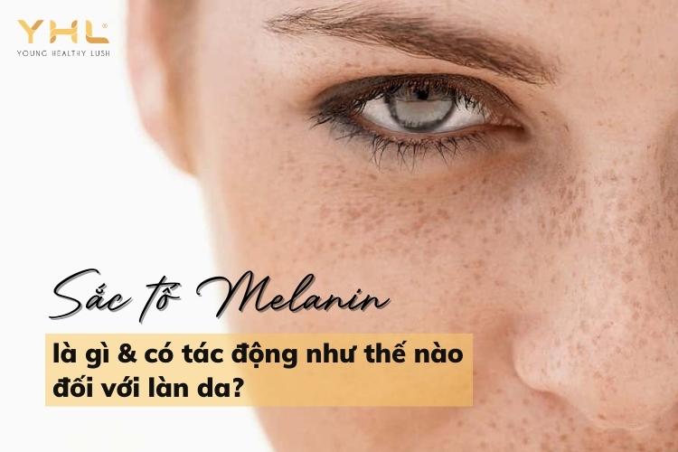 Sắc tố Melanin là gì & có tác động như thế nào lên làn da?