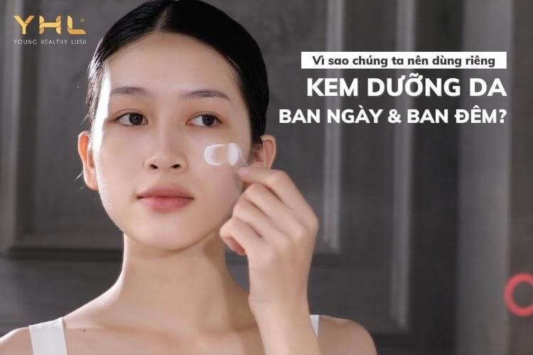 Tại sao nên dùng riêng kem dưỡng da ban ngày và ban đêm?