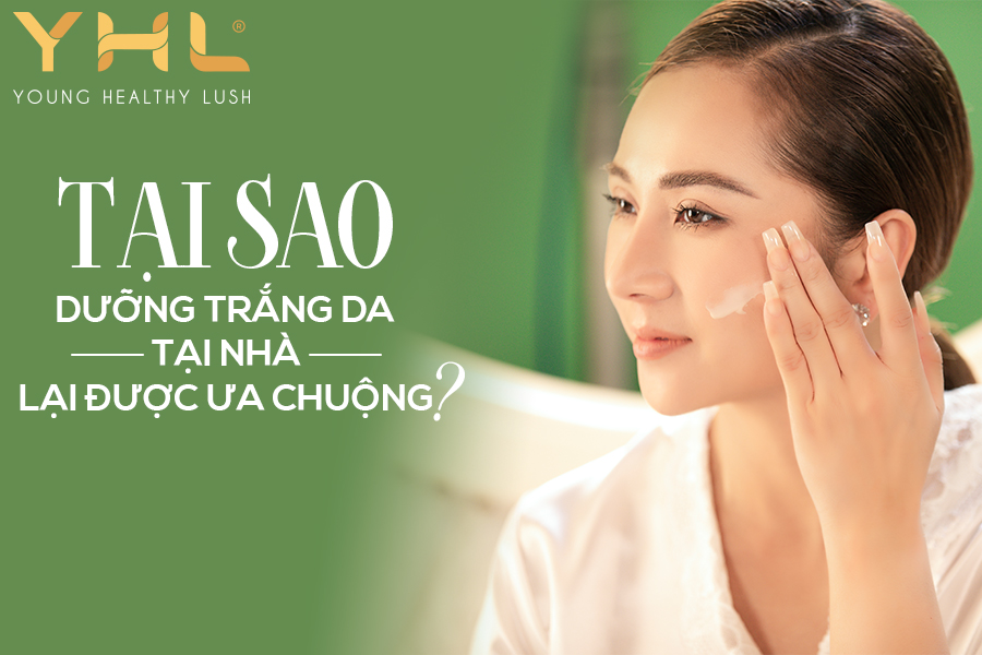 Tại sao dưỡng trắng da tại nhà lại được ưa chuộng?