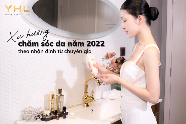 Các chuyên gia nói gì về xu hướng chăm sóc da năm 2022?