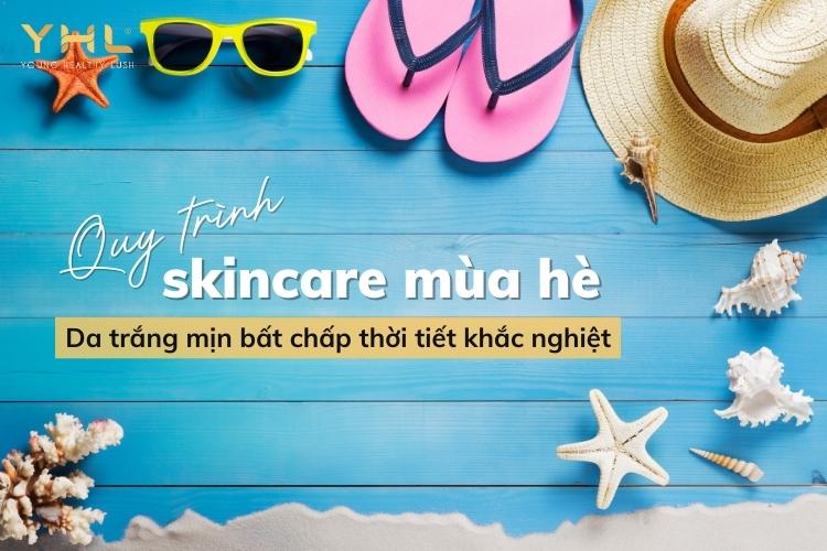 Quy trình skincare mùa hè và những lưu ý cho từng loại da