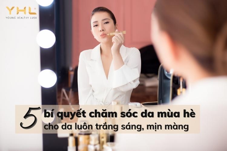 Hé lộ 5 bí quyết chăm sóc da mùa hè giúp làn da luôn sáng đẹp