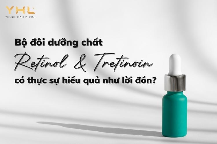 Bộ đôi dưỡng chất Retinol và Tretinoin có thực sự hiệu quả như lời đồn?