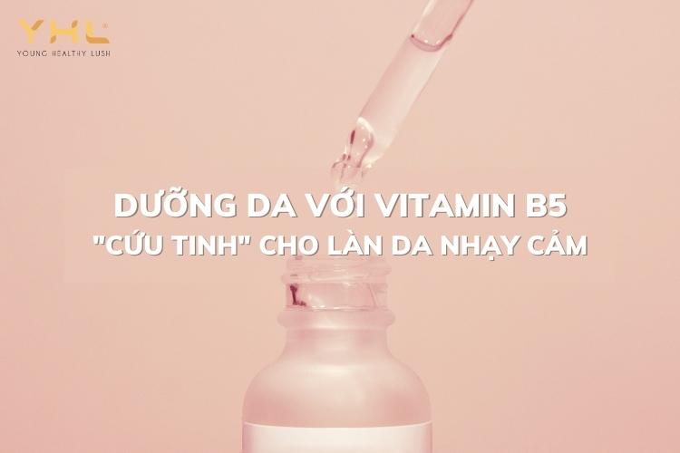 Dưỡng da với Vitamin B5 – “Cứu tinh” cho làn da nhạy cảm