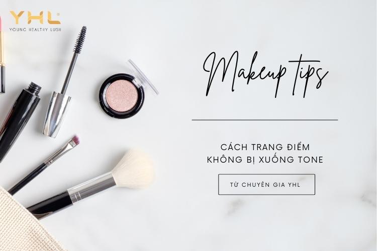 Học ngay cách makeup không bị xuống tone từ chuyên gia trang điểm YHL