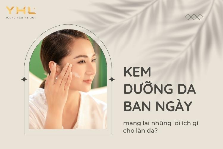 Kem dưỡng da ban ngày mang lại lợi ích gì cho làn da?